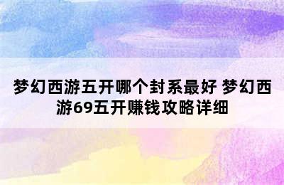 梦幻西游五开哪个封系最好 梦幻西游69五开赚钱攻略详细